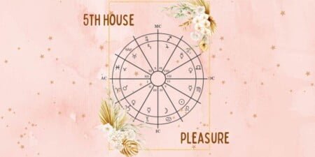 Explore the Meaning of the Fifth House of the Zodiac: House of Pleasure